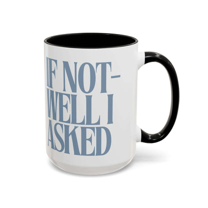 Funny Coffee Mug – "If Not- Well I Asked" Bold Text Accent Ceramic Mug