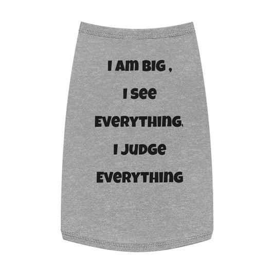 Pet Tank Top — "I Am Big, I See Everything, I Judge Everything" Funny Dog Shirt