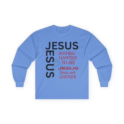 Christian Long Sleeve Tee — "Jesus: Nothing Happens to Me; Jesus Does Not Control" Inspirational Faith Shirt
