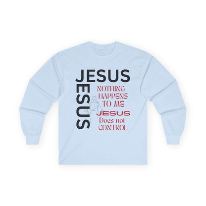 Christian Long Sleeve Tee — "Jesus: Nothing Happens to Me; Jesus Does Not Control" Inspirational Faith Shirt