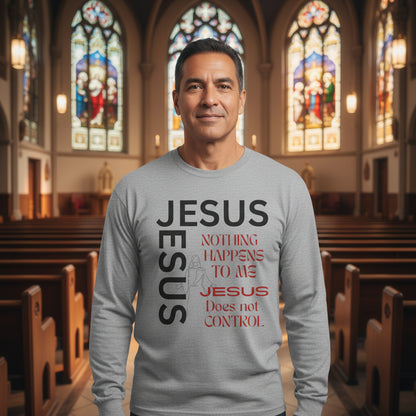 Christian Long Sleeve Tee — "Jesus: Nothing Happens to Me; Jesus Does Not Control" Inspirational Faith Shirt