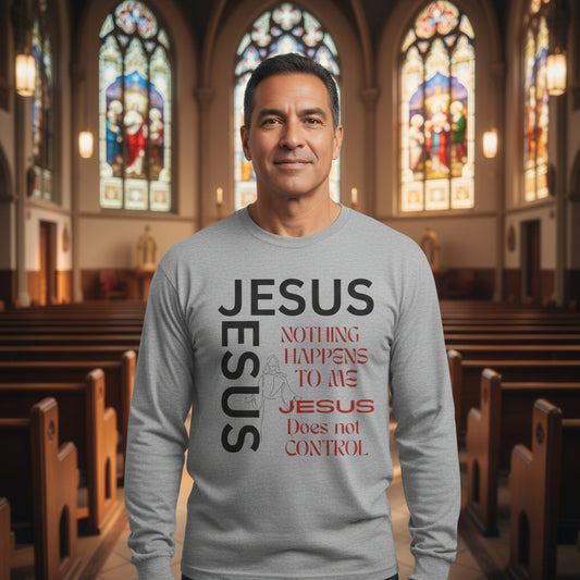 Christian Long Sleeve Tee — "Jesus: Nothing Happens to Me; Jesus Does Not Control" Inspirational Faith Shirt